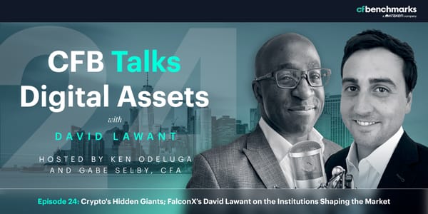 CFB Talks Digital Assets Episode 24: Crypto's Hidden Giants - FalconX's David Lawant on the Institutions Shaping the Market