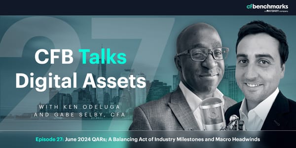 CFB Talks Digital Assets Episode 27: June 2024 QARs - A Balancing Act between Industry Milestones and Macro Headwinds