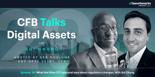CFB Talks Digital Assets Episode 29: The Ether Investment Case and what the ETF approvals say about regulatory changes, with Sui Chung